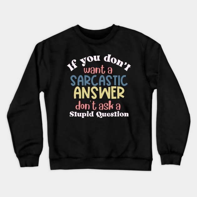 If You Don't Want a Sarcastic Answer, Don't Ask a Stupid Question Crewneck Sweatshirt by Erin Decker Creative